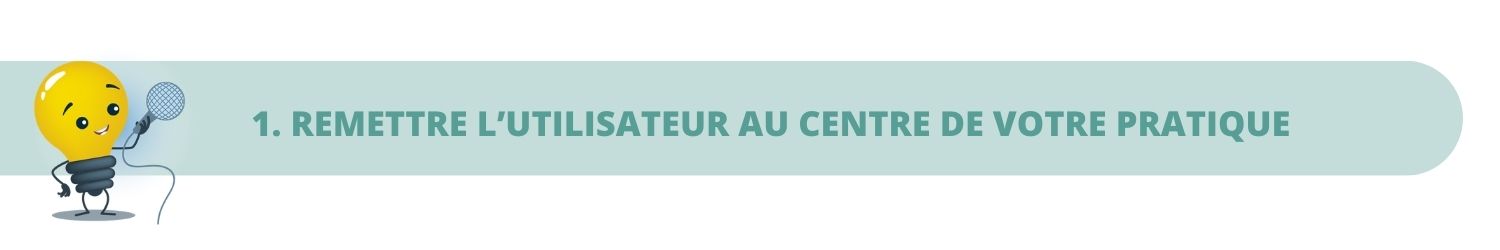 Remettre l'utilisateur du droit au centre de votre pratique